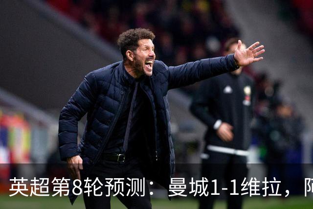 英超第8轮预测：曼城1-1维拉，阿森纳1-0，切尔西2-1，利物浦2-1