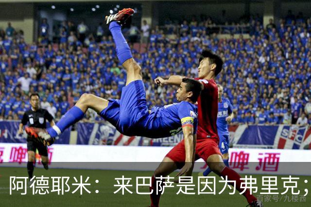 阿德耶米：来巴萨是因为弗里克；有人说踢巴黎那件球衣有魔咒