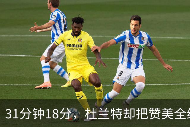 31分钟18分，杜兰特却把赞美全给了队友的侵略性